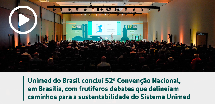 Unimed do Brasil conclui 52&ordf; Conven&ccedil;&atilde;o Nacional, em Bras&iacute;lia, com frut&iacute;feros debates que delineiam caminhos para a sustentabilidade do Sistema Unimed